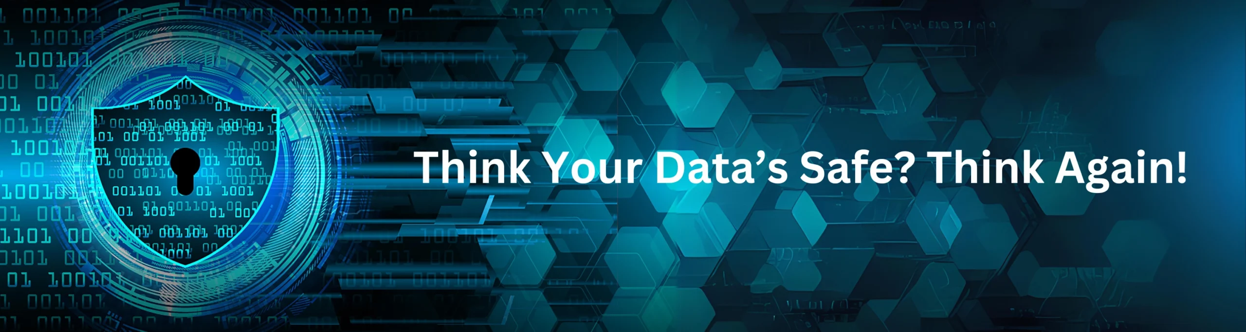 Think Your Data’s Safe Think Again! Blog Banner